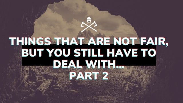 Things that are NOT fair, but you still have to deal with… Part 2