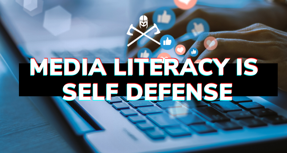 Media Literacy is Self Defense