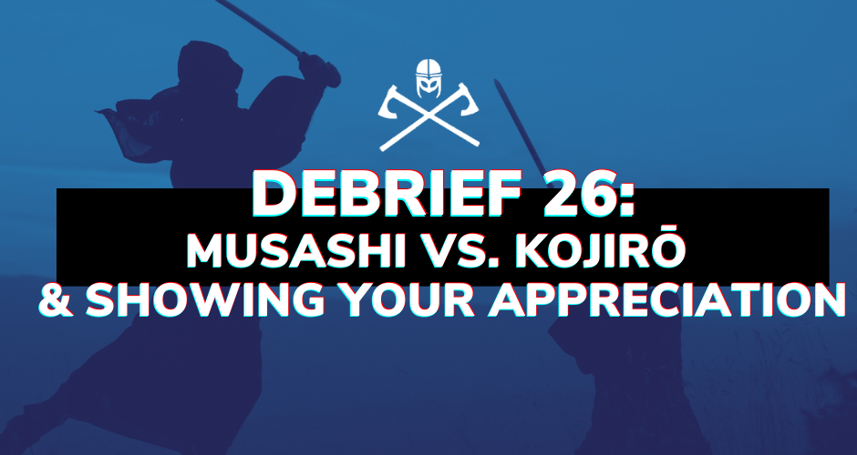 Debrief 26: Musashi vs. Kojirō & Showing Your Appreciation