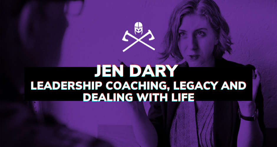 Jen Dary: Leadership Coaching, Legacy and Dealing with Life