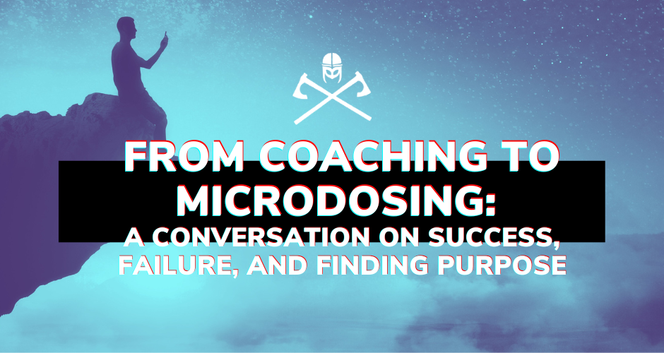 From Coaching to Microdosing: A Conversation on Success, Failure, and Finding Purpose