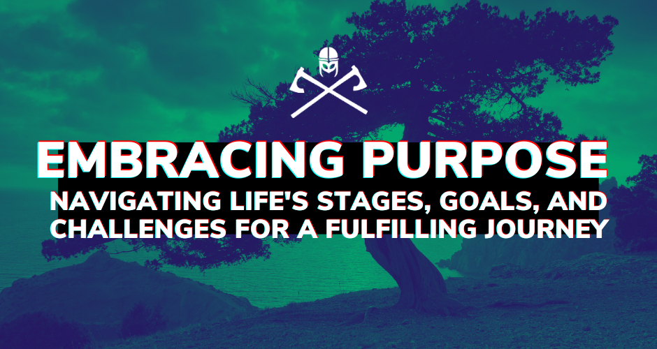 Embracing Purpose: Navigating Life’s Stages, Goals, and Challenges for a Fulfilling Journey