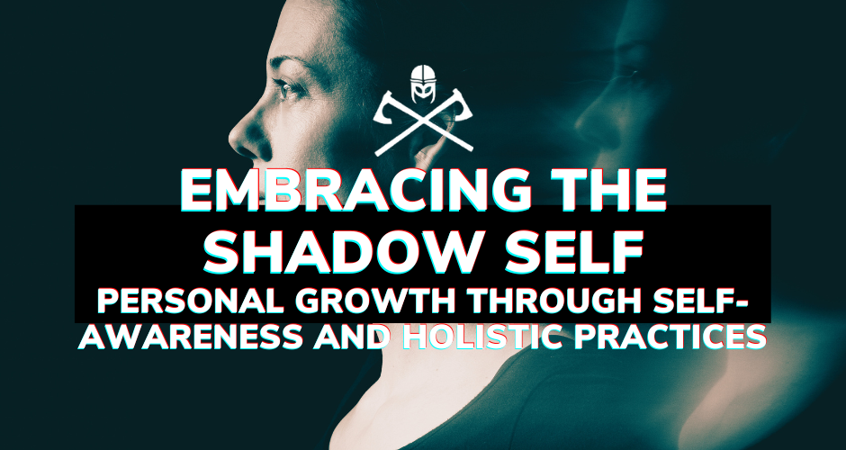 Embracing the Shadow Self: Personal Growth through Self-Awareness and Holistic Practices