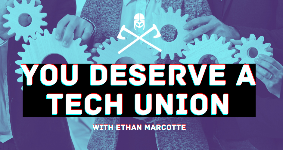 You Deserve a Tech Union: With Ethan Marcotte