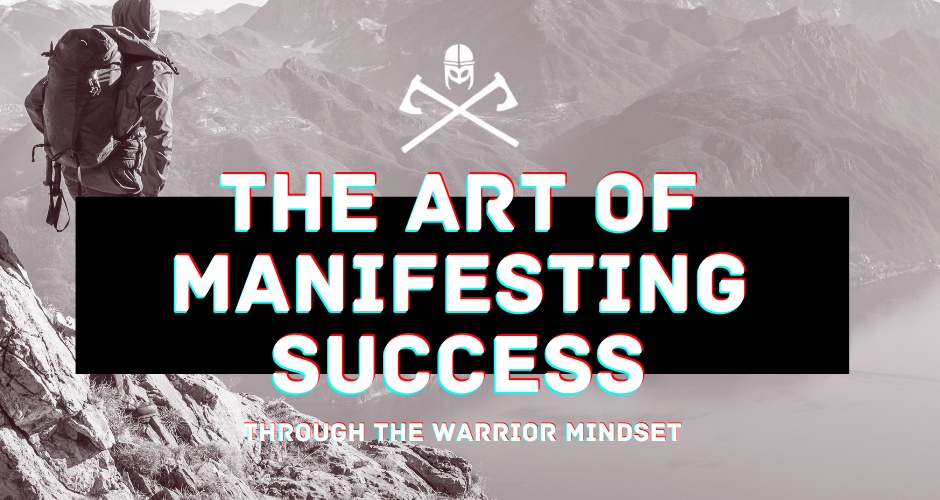 The Art of Manifesting Success through the Warrior Mindset