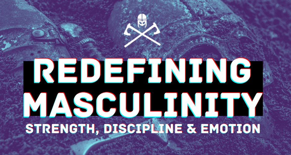 Redefining Masculinity: Strength, Discipline and Emotion