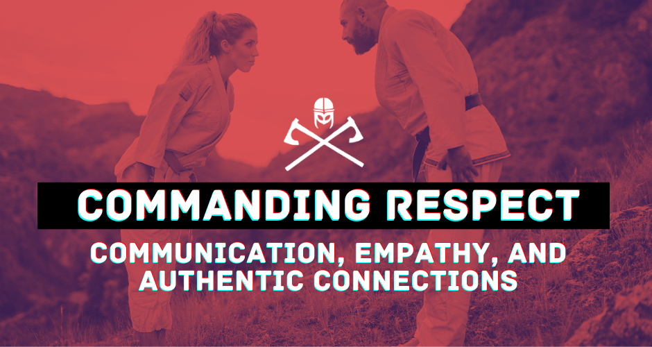 Commanding Respect: Communication, Empathy, and Authentic Connections