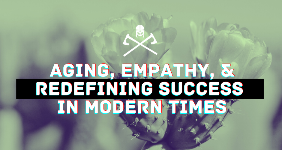 Aging, Empathy, and Redefining Success in Modern Times