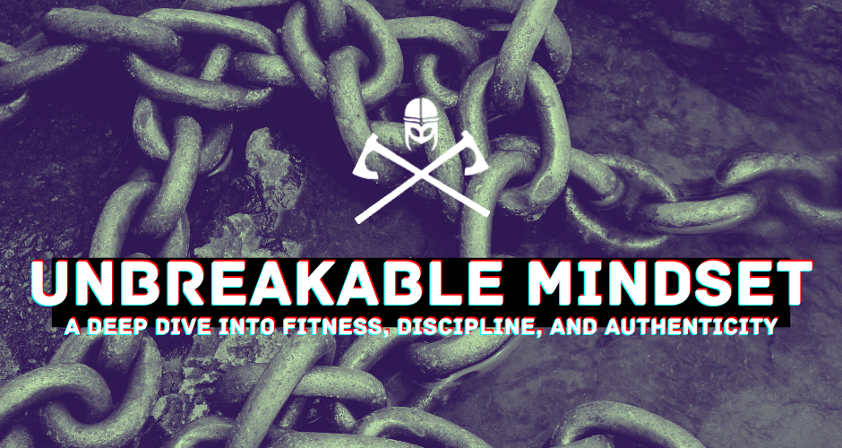 Unbreakable Mindset: A Deep Dive into Fitness, Discipline, and Authenticity