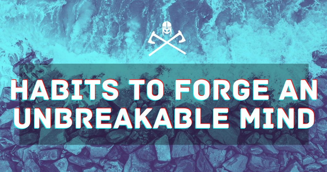 Habits to Forge an Unbreakable Mind