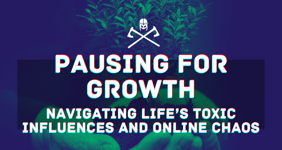 Pausing for Growth: Navigating Life’s Toxic Influences and Online Chaos