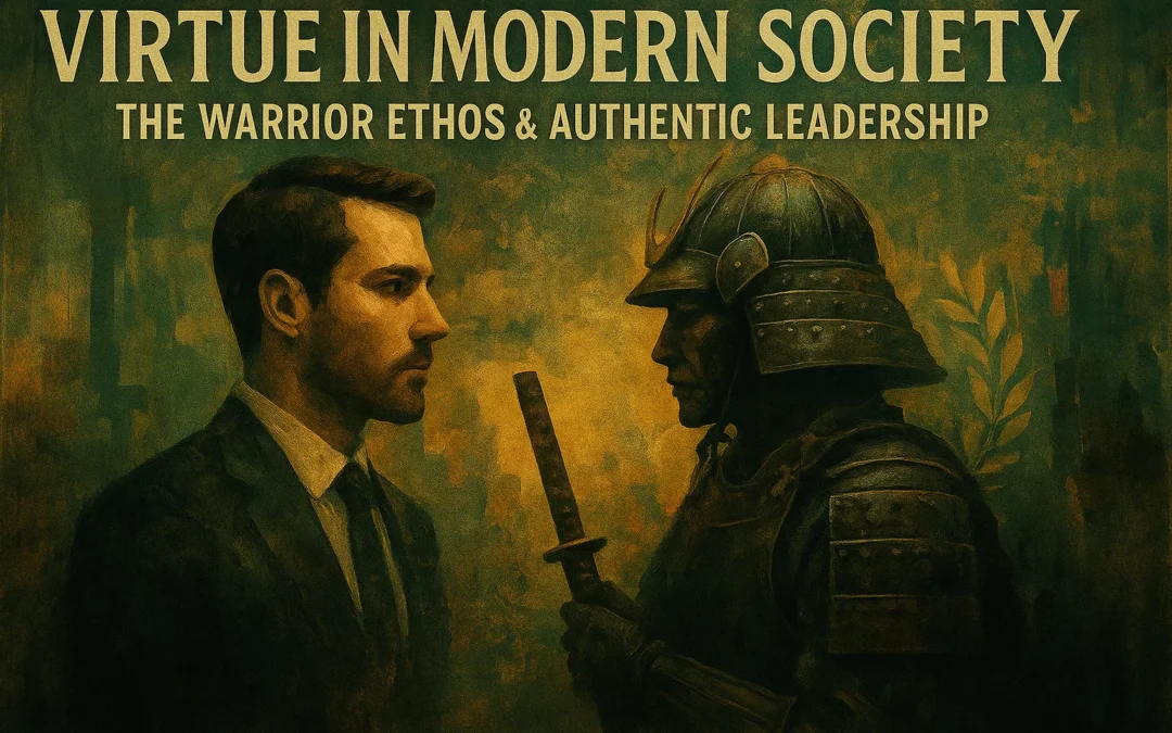 Virtue in Modern Society: The Warrior Ethos and Authentic Leadership
