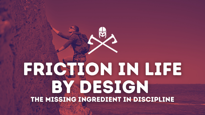 Friction in Life by Design: The Missing Ingredient in Discipline