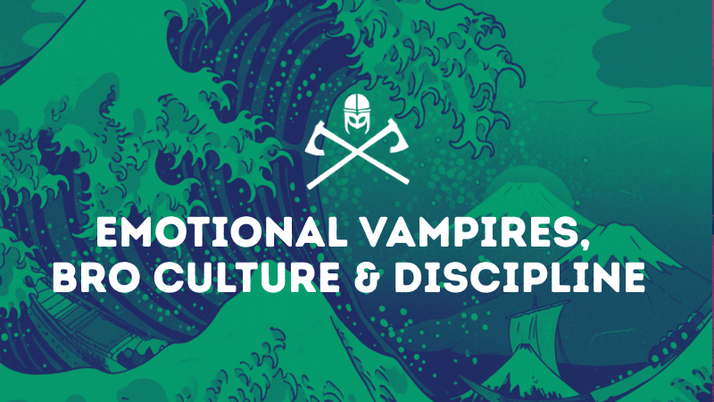 Debrief: Emotional Vampires, Bro Culture, & Discipline