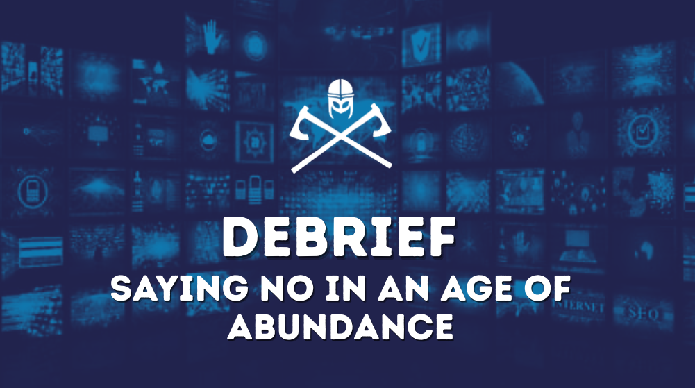 Debrief: Saying No in an Age of Abundance