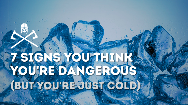 7 Signs You THINK You’re Dangerous (But You’re Just Cold)